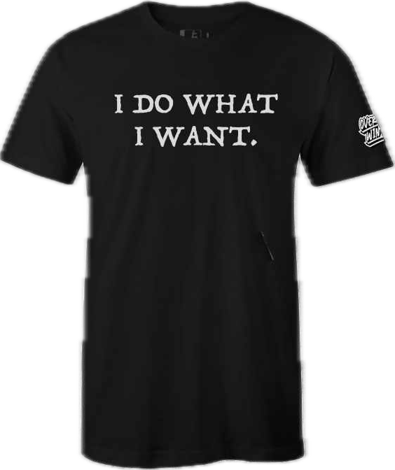 I DO WHAT I WANT T-shirt